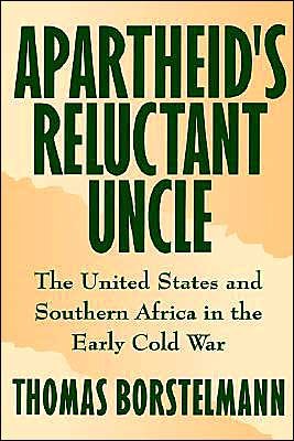 Cover for Borstelmann, Thomas (Assistant Professor of History, Assistant Professor of History, Cornell University) · Apartheid's Reluctant Uncle: The United States and Southern Africa in the Early Cold War (Hardcover Book) (1993)