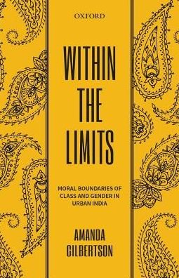 Within the Limits: Moral Boundaries of Class and Gender in Urban India - Gilbertson, Amanda (Lecturer in Youth and Contemporary India,, Lecturer in Youth and Contemporary India,, Australia India Institute, University of Melbourne) - Livros - OUP India - 9780199477425 - 7 de dezembro de 2017