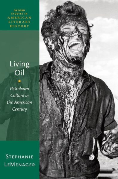 Cover for LeMenager, Stephanie (Associate Professor of English, Associate Professor of English, UC Santa Barbara) · Living Oil: Petroleum Culture in the American Century - Oxford Studies in American Literary History (Hardcover bog) (2014)