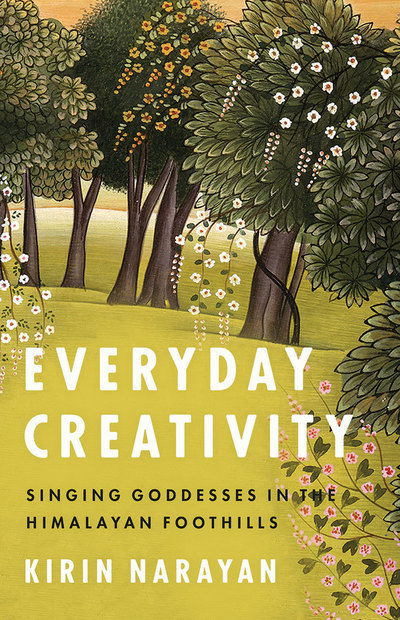 Cover for Kirin Narayan · Everyday Creativity: Singing Goddesses in the Himalayan Foothills - Big Issues in Music (Hardcover bog) (2016)
