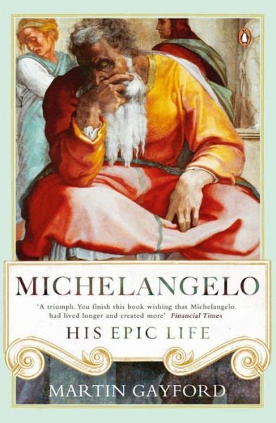 Michelangelo: His Epic Life - Martin Gayford - Kirjat - Penguin Books Ltd - 9780241299425 - torstai 2. maaliskuuta 2017