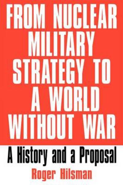 Cover for Roger Hilsman · From Nuclear Military Strategy to a World Without War: A History and a Proposal (Hardcover Book) (1999)