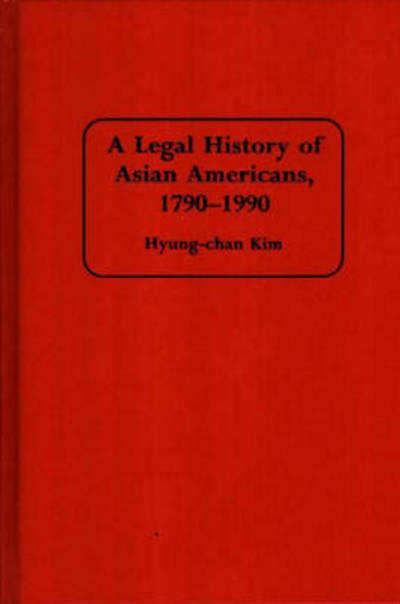 Cover for Robert H. Hyung Chan Kim · A Legal History of Asian Americans, 1790-1990 (Hardcover Book) (1994)