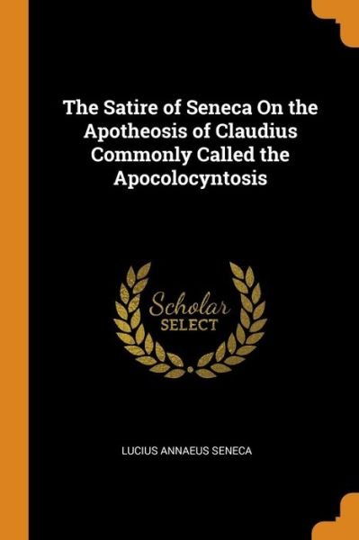 Cover for Lucius Annaeus Seneca · The Satire of Seneca on the Apotheosis of Claudius Commonly Called the Apocolocyntosis (Pocketbok) (2018)
