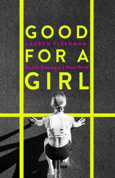 Cover for Lauren Fleshman · Good for a Girl: My Life Running in a Man's World - WINNER OF THE WILLIAM HILL SPORTS BOOK OF THE YEAR AWARD 2023 (Hardcover Book) (2023)