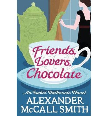 Cover for Alexander McCall Smith · Friends, Lovers, Chocolate - Isabel Dalhousie Novels (Taschenbuch) (2013)
