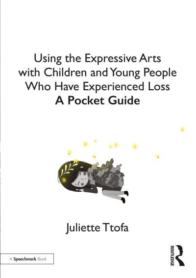 Cover for Ttofa, Juliette (Specialist Educational Psychologist, United Kingdom.) · Using the Expressive Arts with Children and Young People Who Have Experienced Loss: A Pocket Guide - Supporting Children and Young People Who Experience Loss (Pocketbok) (2020)