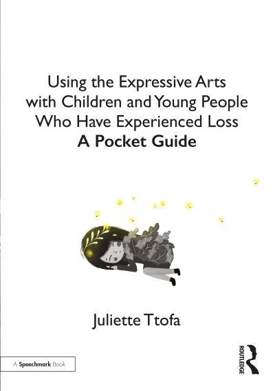 Cover for Ttofa, Juliette (Specialist Educational Psychologist, United Kingdom.) · Using the Expressive Arts with Children and Young People Who Have Experienced Loss: A Pocket Guide - Supporting Children and Young People Who Experience Loss (Paperback Book) (2020)