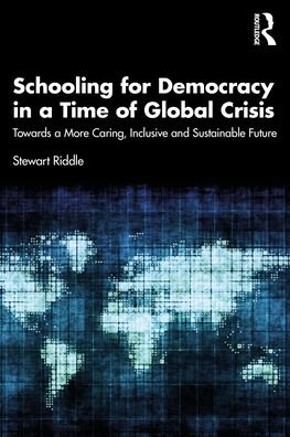 Cover for Riddle, Stewart (University of Southern Queensland, Australia) · Schooling for Democracy in a Time of Global Crisis: Towards a More Caring, Inclusive and Sustainable Future (Pocketbok) (2022)