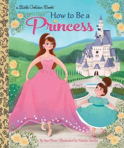 Cover for Sue Fliess · How to Be a Princess - Little Golden Book (Hardcover Book) (2018)