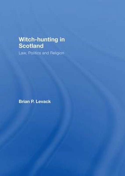 Cover for Levack, Brian P. (University of Texas, USA) · Witch-Hunting in Scotland: Law, Politics and Religion (Gebundenes Buch) (2007)