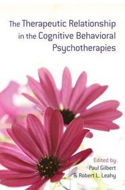 The Therapeutic Relationship in the Cognitive Behavioral Psychotherapies - Paul Gilbert - Kirjat - Taylor & Francis Ltd - 9780415485425 - lauantai 31. tammikuuta 2009