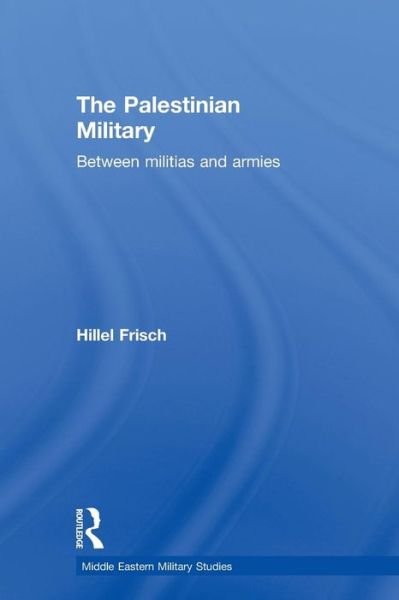 Cover for Frisch, Hillel (Bar-Ilan University, Israel) · The Palestinian Military: Between Militias and Armies - Middle Eastern Military Studies (Paperback Bog) (2010)