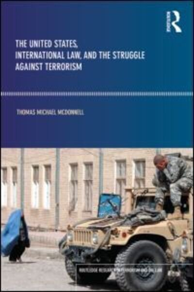 The United States, International Law and the Struggle against Terrorism - Routledge Research in Terrorism and the Law - Thomas McDonnell - Książki - Taylor & Francis Ltd - 9780415782425 - 16 sierpnia 2011