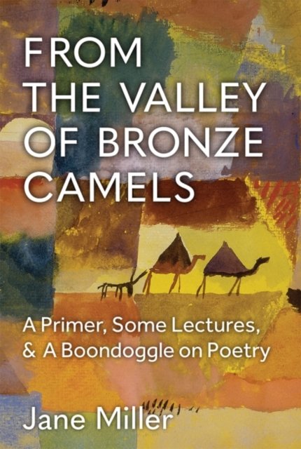 Cover for Jane Miller · From the Valley of Bronze Camels: A Primer, Some Lectures, &amp; A Boondoggle on Poetry - Poets On Poetry (Pocketbok) (2022)