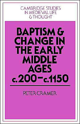 Cover for Cramer, Peter (Wolfson College, Oxford) · Baptism and Change in the Early Middle Ages, c.200–c.1150 - Cambridge Studies in Medieval Life and Thought: Fourth Series (Taschenbuch) (2003)