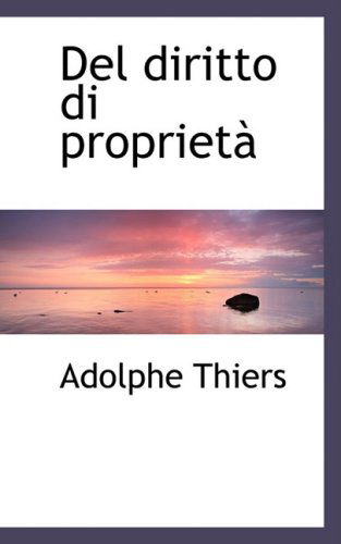 Cover for Adolphe Thiers · Del Diritto Di Proprietan (Pocketbok) [Italian edition] (2008)