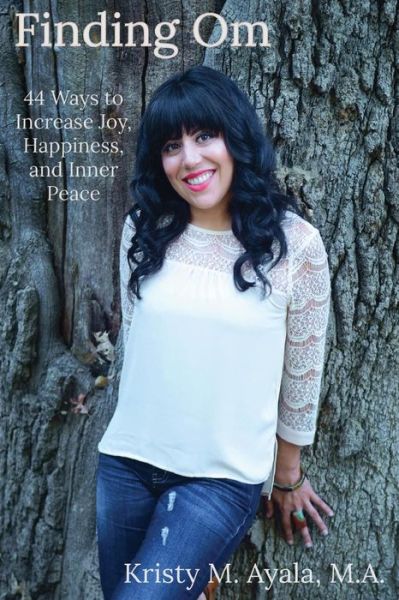 Cover for M a Kristy M Ayala · Finding Om 44 Ways to Increase Joy, Happiness, and Inner Peace (Taschenbuch) (2016)