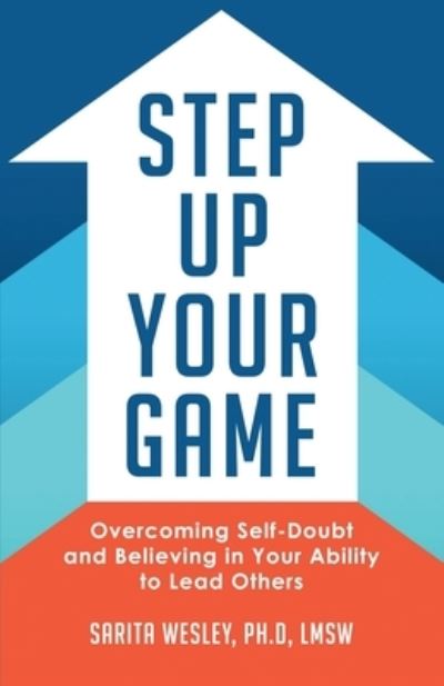 Cover for Dr.  Sarita Wesley · Step Up Your Game Overcoming Self-Doubt and Believing in Your Ability to Lead Others (Paperback Book) (2021)