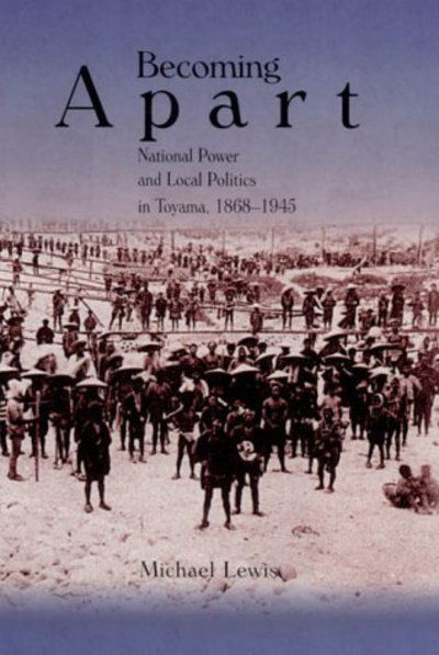 Cover for Michael Lewis · Becoming Apart: National Power and Local Politics in Toyama, 1868–1945 - Harvard East Asian Monographs (Gebundenes Buch) (2000)