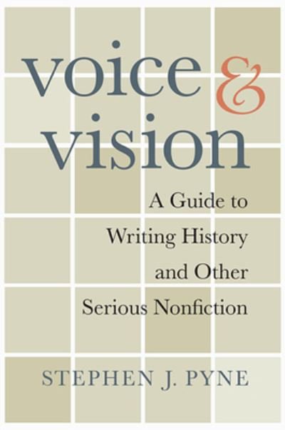 Voice and Vision: A Guide to Writing History and Other Serious Nonfiction - Stephen J. Pyne - Livres - Harvard University Press - 9780674060425 - 31 mai 2011