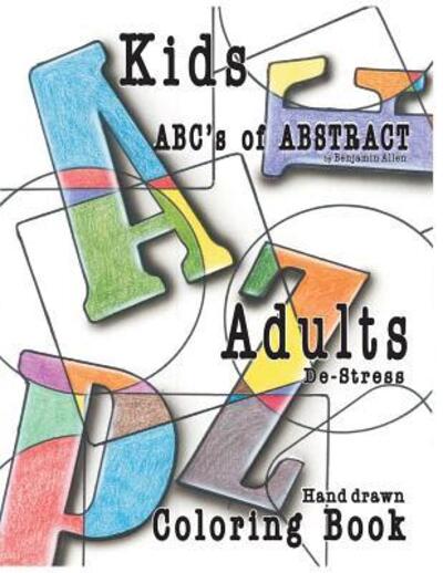 ABC's of Abstract - Benjamin Allen - Books - Portraitsthatbreathe - 9780692819425 - January 3, 2017