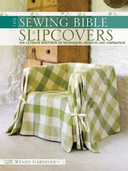 Cover for Gardiner, Wendy (Author) · Slip Covers: The Ultimate Resource of Techniques, Projects and Inspirations - Sewing Bible (Pocketbok) (2010)