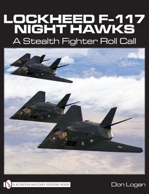 Cover for Don Logan · Lockheed F-117 Night Hawks: A Stealth Fighter Roll Call (Hardcover Book) (2009)