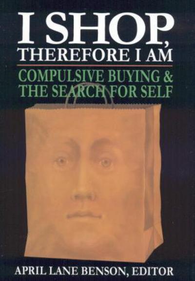 Cover for April Lane Benson · I Shop Therefore I Am: Compulsive Buying and the Search for Self (Hardcover Book) (2000)