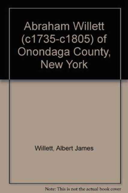 Abraham Willett (c1735-c1805) of Onondaga County, New York - Jr Albert James Willett - Livres - Heritage Books - 9780788415425 - 26 juin 2015