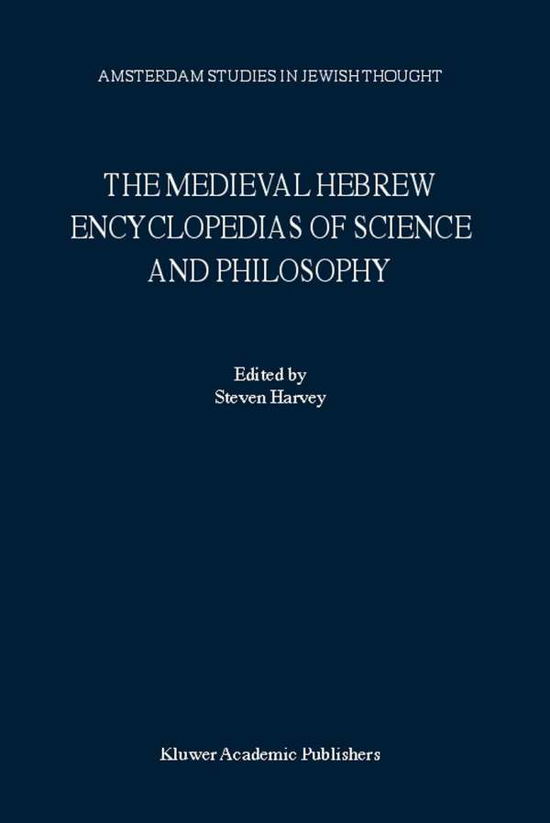 Cover for Steven Harvey · The Medieval Hebrew Encyclopedias of Science and Philosophy: Proceedings of the Bar-Ilan University Conference - Amsterdam Studies in Jewish Philosophy (Hardcover Book) [2000 edition] (2000)