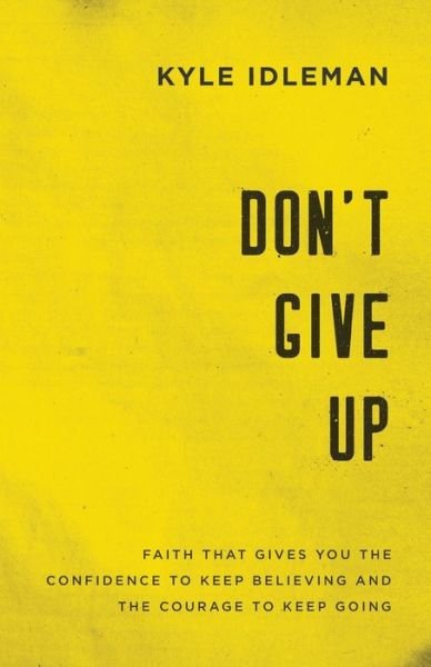 Cover for Kyle Idleman · Don`t Give Up – Faith That Gives You the Confidence to Keep Believing and the Courage to Keep Going (Paperback Book) (2019)