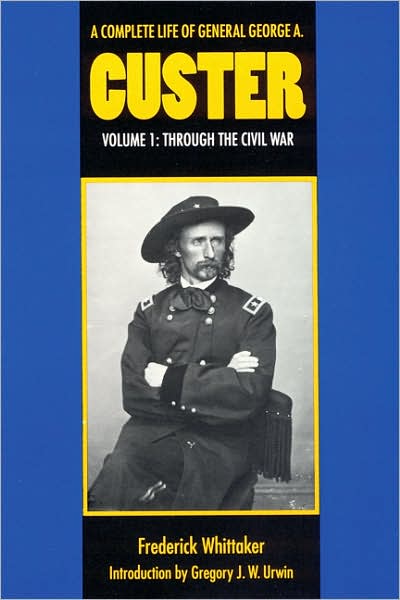 A Complete Life of General George A. Custer, Volume 1: Through the Civil War - Frederick Whittaker - Books - University of Nebraska Press - 9780803297425 - March 1, 1993