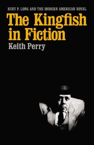 Cover for Keith Perry · The Kingfish in Fiction: Huey P. Long and the Modern American Novel - Southern Literary Studies (Hardcover Book) (2004)