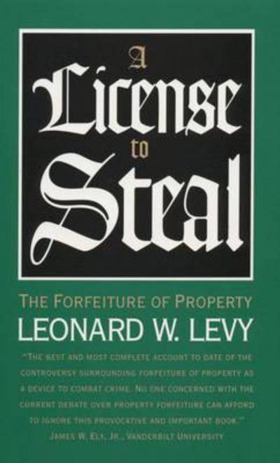 Cover for Leonard W. Levy · A License to Steal: The Forfeiture of Property (Hardcover Book) [New edition] (1995)