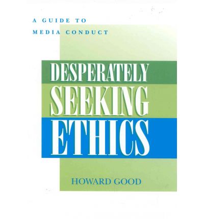 Cover for Howard Good · Desperately Seeking Ethics: A Guide to Media Conduct (Hardcover Book) (2003)