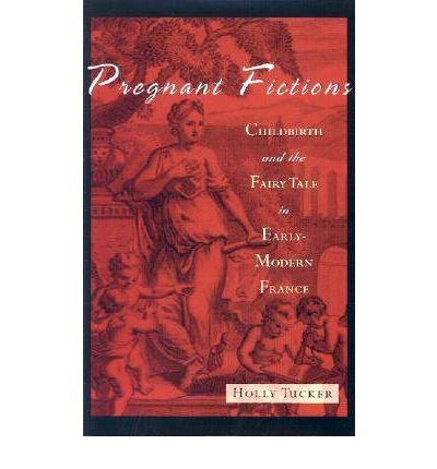 Cover for Holly Tucker · Pregnant Fictions: Childbirth and the Fairy Tale in Early Modern France (Hardcover Book) (2003)