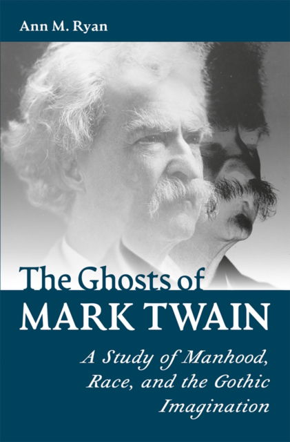 The Ghosts of Mark Twain: A Study of Manhood, Race, and the Gothic Imagination - Mark Twain and His Circle - Ann M. Ryan - Books - University of Missouri Press - 9780826223425 - November 21, 2025