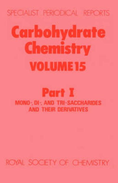 Carbohydrate Chemistry: Volume 15 Part I - Specialist Periodical Reports - Royal Society of Chemistry - Books - Royal Society of Chemistry - 9780851861425 - April 1, 1983