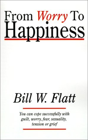 Cover for Bill W. Flatt · From Worry to Happiness (Paperback Book) (1988)