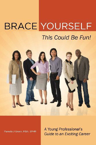 Brace Yourself, This Could Be Fun!: a Young Professional's Guide to an Exciting Career - Pamela J Green - Książki - Power Project Institute, LLC - 9780988680425 - 9 stycznia 2013