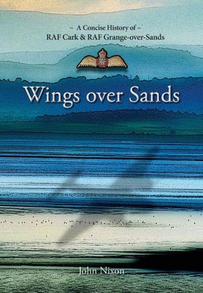 Cover for John Nixon · Wings Over Sands: A History of RAF Cark Airfield &amp; RAF Grange-over-Sands (Pocketbok) [Revised edition] (2014)