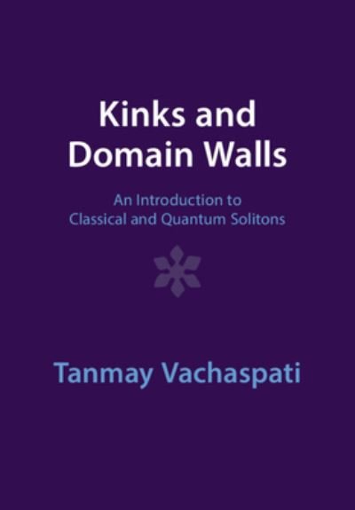 Cover for Vachaspati, Tanmay (Arizona State University) · Kinks and Domain Walls: An Introduction to Classical and Quantum Solitons (Taschenbuch) [Revised edition] (2023)