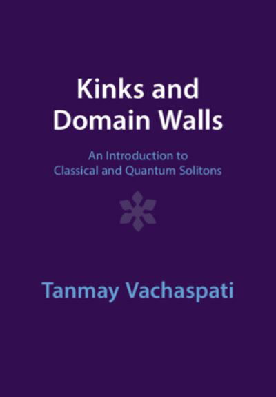 Cover for Vachaspati, Tanmay (Arizona State University) · Kinks and Domain Walls: An Introduction to Classical and Quantum Solitons (Taschenbuch) [Revised edition] (2023)