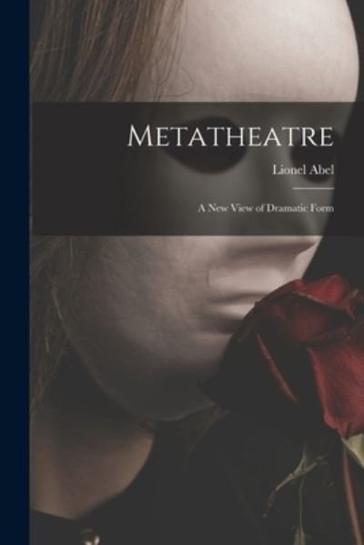Cover for Lionel Abel · Metatheatre; a New View of Dramatic Form (Paperback Book) (2021)