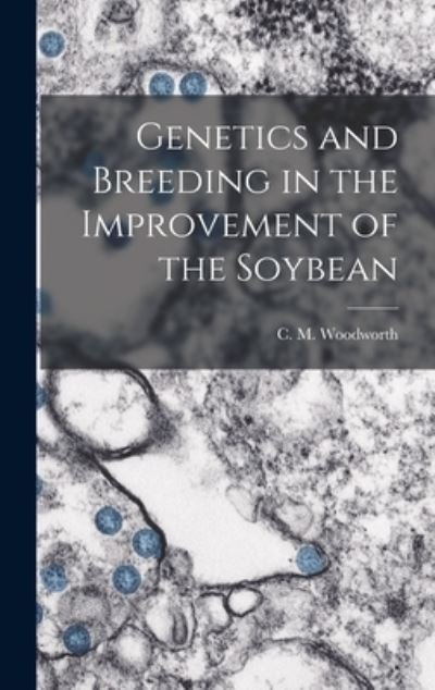 Cover for C M (Clyde Melvin) 1888- Woodworth · Genetics and Breeding in the Improvement of the Soybean (Gebundenes Buch) (2021)