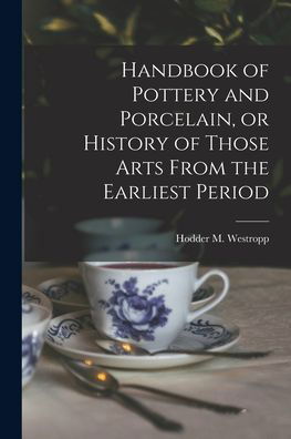 Cover for Hodder M (Hodder Michael) Westropp · Handbook of Pottery and Porcelain, or History of Those Arts From the Earliest Period (Taschenbuch) (2021)