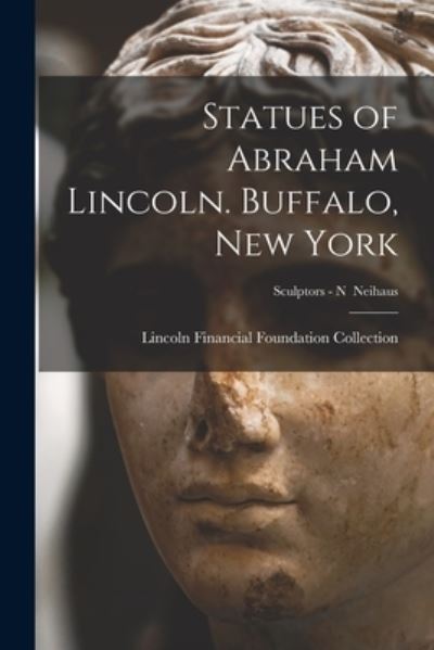 Cover for Lincoln Financial Foundation Collection · Statues of Abraham Lincoln. Buffalo, New York; Sculptors - N Neihaus (Paperback Book) (2021)