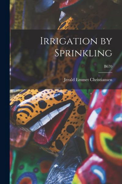 Cover for Jerald Emmet 1905-1989 Christiansen · Irrigation by Sprinkling; B670 (Paperback Bog) (2021)