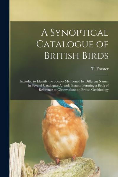 Cover for T (Thomas) 1789-1860 Forster · A Synoptical Catalogue of British Birds; Intended to Identify the Species Mentioned by Different Names in Several Catalogues Already Extant. Forming a Book of Reference to Observations on British Ornithology (Paperback Book) (2021)